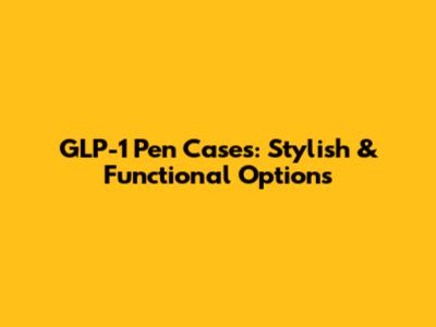 GLP-1 Pen Cases: Stylish & Functional Options