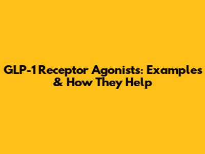 GLP-1 Receptor Agonists: Examples & How They Help