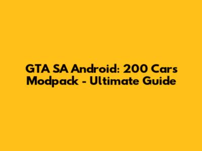 GTA SA Android: 200 Cars Modpack - Ultimate Guide