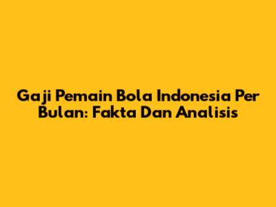 Gaji Pemain Bola Indonesia Per Bulan: Fakta Dan Analisis