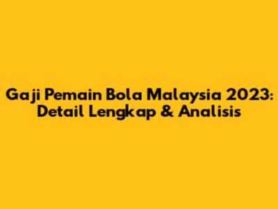 Gaji Pemain Bola Malaysia 2023: Detail Lengkap & Analisis