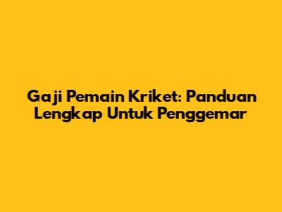 Gaji Pemain Kriket: Panduan Lengkap Untuk Penggemar