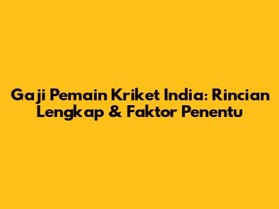 Gaji Pemain Kriket India: Rincian Lengkap & Faktor Penentu