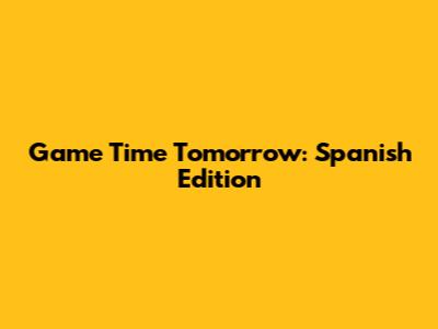 Game Time Tomorrow: Spanish Edition