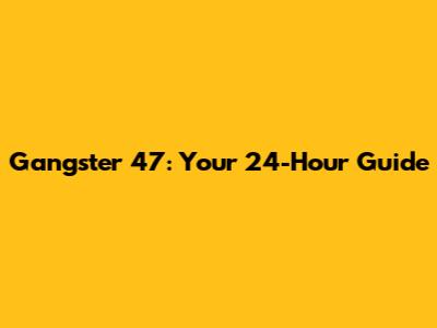 Gangster 47: Your 24-Hour Guide