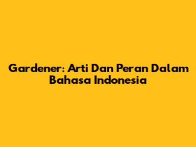 Gardener: Arti Dan Peran Dalam Bahasa Indonesia