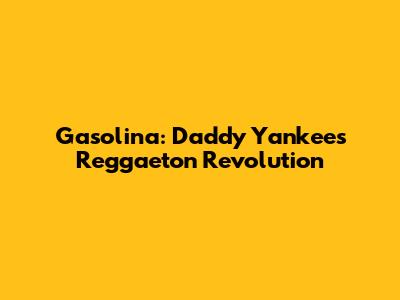 Gasolina: Daddy Yankee's Reggaeton Revolution