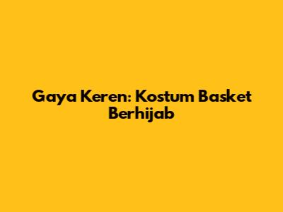 Gaya Keren: Kostum Basket Berhijab
