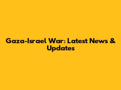 Gaza-Israel War: Latest News & Updates
