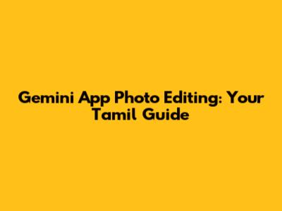 Gemini App Photo Editing: Your Tamil Guide