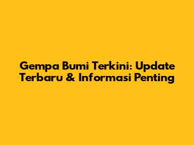 Gempa Bumi Terkini: Update Terbaru & Informasi Penting