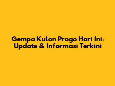 Gempa Kulon Progo Hari Ini: Update & Informasi Terkini