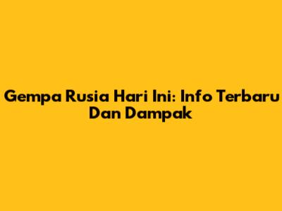 Gempa Rusia Hari Ini: Info Terbaru Dan Dampak