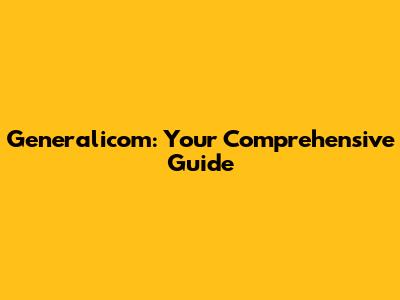 Generalicom: Your Comprehensive Guide