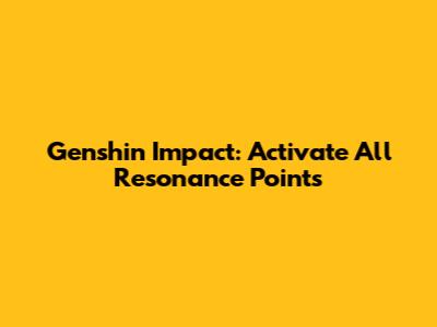 Genshin Impact: Activate All Resonance Points