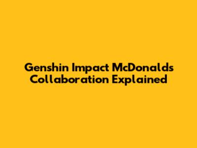 Genshin Impact McDonald's Collaboration Explained