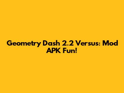 Geometry Dash 2.2 Versus: Mod APK Fun!