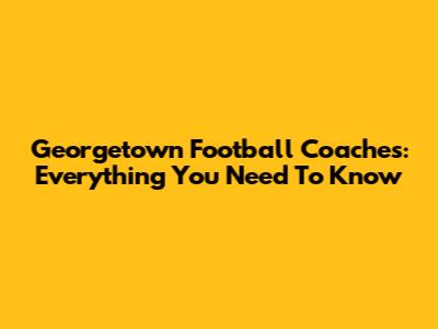 Georgetown Football Coaches: Everything You Need To Know