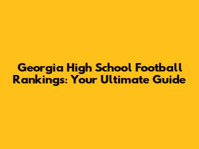 Georgia High School Football Rankings: Your Ultimate Guide