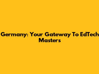 Germany: Your Gateway To EdTech Masters