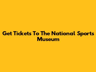 Get Tickets To The National Sports Museum