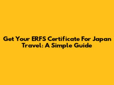 Get Your ERFS Certificate For Japan Travel: A Simple Guide