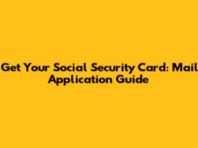 Get Your Social Security Card: Mail Application Guide