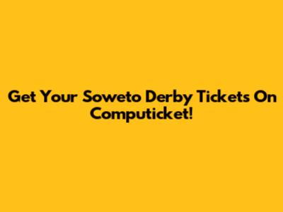 Get Your Soweto Derby Tickets On Computicket!