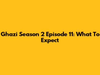 Ghazi Season 2 Episode 11: What To Expect