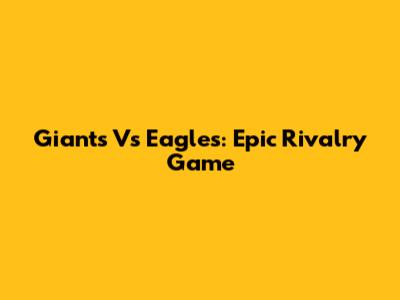 Giants Vs Eagles: Epic Rivalry Game
