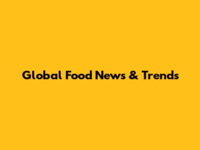 Global Food News & Trends