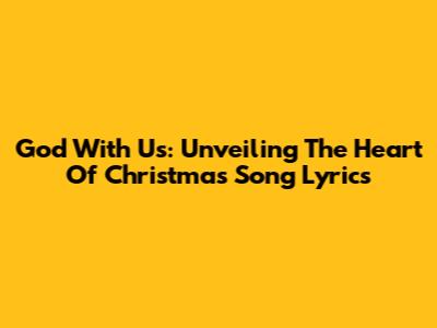 God With Us: Unveiling The Heart Of Christmas Song Lyrics