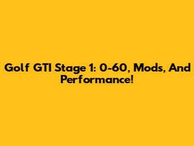 Golf GTI Stage 1: 0-60, Mods, And Performance!