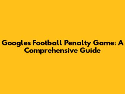Google's Football Penalty Game: A Comprehensive Guide