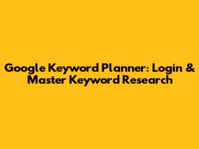 Google Keyword Planner: Login & Master Keyword Research