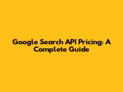 Google Search API Pricing: A Complete Guide