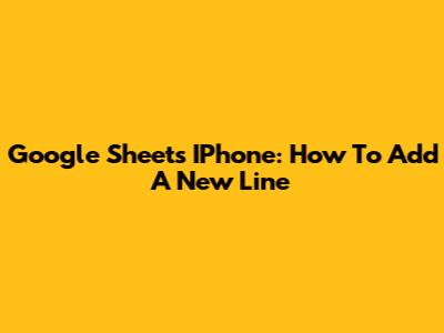 Google Sheets IPhone: How To Add A New Line