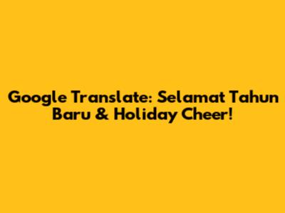 Google Translate: Selamat Tahun Baru & Holiday Cheer!