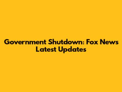 Government Shutdown: Fox News' Latest Updates