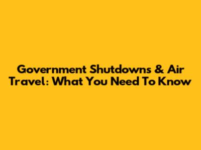 Government Shutdowns & Air Travel: What You Need To Know