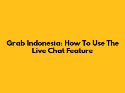 Grab Indonesia: How To Use The Live Chat Feature