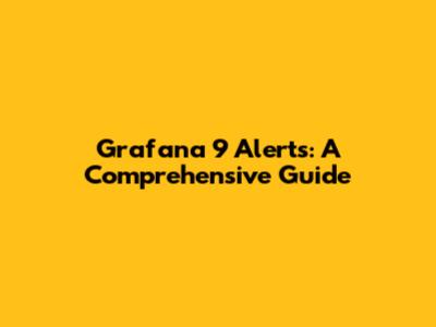 Grafana 9 Alerts: A Comprehensive Guide