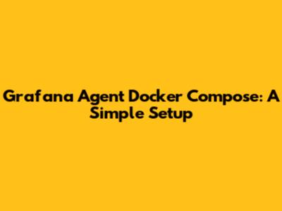 Grafana Agent Docker Compose: A Simple Setup