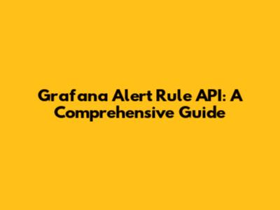 Grafana Alert Rule API: A Comprehensive Guide