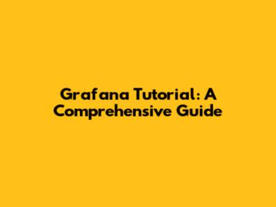 Grafana Tutorial: A Comprehensive Guide