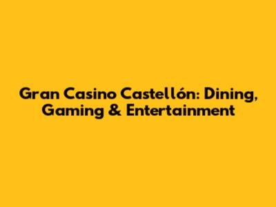Gran Casino Castellón: Dining, Gaming & Entertainment