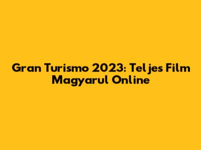 Gran Turismo 2023: Teljes Film Magyarul Online