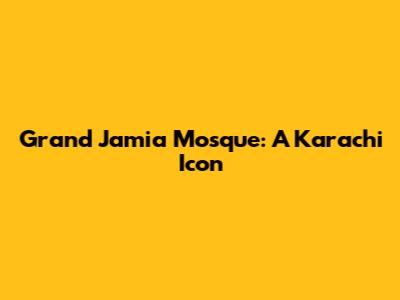 Grand Jamia Mosque: A Karachi Icon