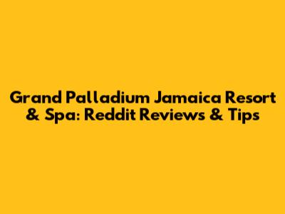 Grand Palladium Jamaica Resort & Spa: Reddit Reviews & Tips
