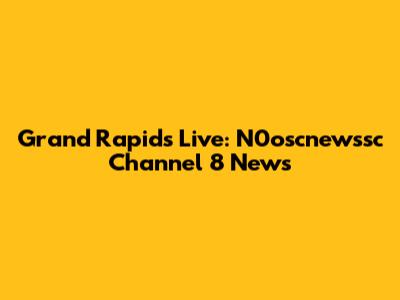Grand Rapids Live: N0oscnewssc Channel 8 News